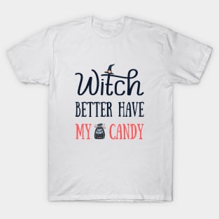 Witch Better Have My Candy T-Shirt